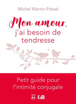 MON AMOUR, J AI BESOIN DE TENDRESSE - PETIT GUIDE POUR L'INTIMITE CONJUGALE