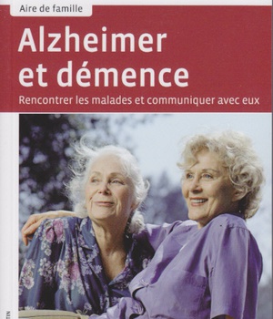 ALZHEIMER ET DEMENCE - RENCONTRER LES MALADES ET COMMUNIQUER AVEC EUX