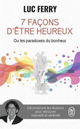 7 FACONS D'ETRE HEUREUX OU LES PARADOXES DU BONHEUR - DECONSTRUIRE LES ILLUSIONS POUR RETROUVER INTE