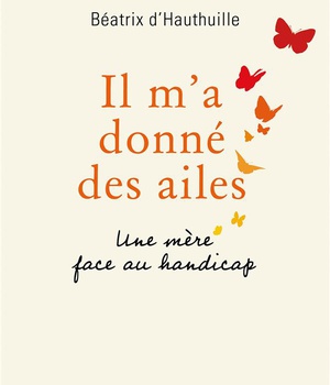 IL M'A DONNE DES AILES - UNE MERE FACE AU HANDICAP