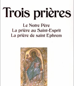 TROIS PRIERES - LE NOTRE-PERE %3B LA PRIERE AU SAINT-ESPRIT %3B LA PRIERE DE SAINT EPHREM