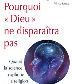 POURQUOI DIEU NE DISPARAITRA PAS - QUAND LA SCIENCE EXPLIQUE LA RELIGION