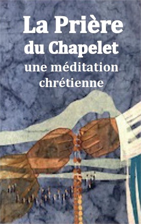 LA PRIERE DU CHAPELET - UNE MEDITATION CHRETIENNE
