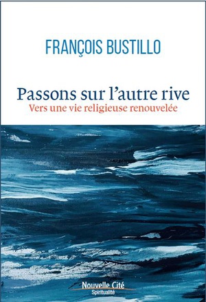 PASSONS SUR L'AUTRE RIVE - VERS UNE VIE RELIGIEUSE RENOUVELEE