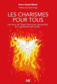 LES CHARISMES POUR TOUS - LES DONS DE L'ESPRIT SAINT POUR LES PARFAITS, LES IMPARFAITS ET LES AUTRES
