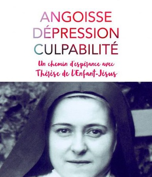 ANGOISSE DEPRESSION CULPABILITE - UN CHEMIN DESPERANCE AVEC THERESE DE LENFANT-JESUS