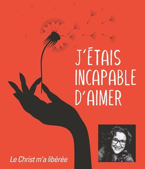J'ETAIS INCAPABLE D'AIMER - LE CHRIST M'A LIBEREE