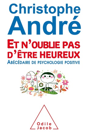 ET N'OUBLIE PAS D'ETRE HEUREUX - ABECEDAIRE DE PSYCHOLOGIE POSITIVE