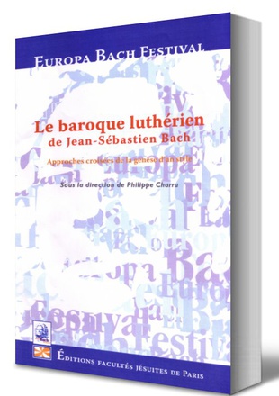LE BAROQUE LUTHERIEN DE JEAN-SEBASTIEN BACH : APPROCHES CROISEES DE LA GENESE D'UN STYLE