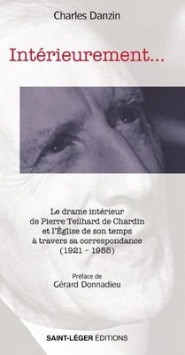INTERIEUREMENT... - LE DRAME INTERIEUR DE PIERRE TEILHARD DE CHARDIN ET L'EGLISE DE SON TEMPS A TRAV