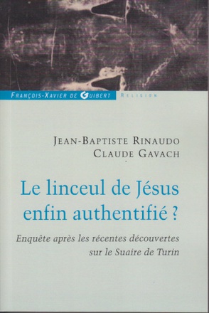 LE LINCEUL DE JESUS ENFIN AUTHENTIFIE ? - ENQUETES APRES LES RECENTES DECOUVERTES SUR LE LINCEUL DE