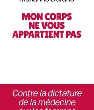 MON CORPS NE VOUS APPARTIENT PAS - CONTRE LA DICTATURE DE LA MEDECINE SUR LES FEMMES