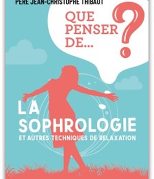 UN REGARD CHRETIEN SUR... LA SOPHROLOGIE - ET SES TECHNIQUES DE RELAXATION ET DE GESTION DES EMOTION