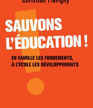 SAUVONS L'EDUCATION! - EN FAMILLE LES FONDEMENTS, A L'ECOLE LES DEVELOPPEMENTS