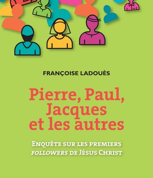 PIERRE, PAUL, JACQUES ET LES AUTRES - ENQUETE SUR LES PREMIERS FOLLOWERS DE JESUS CHRIST