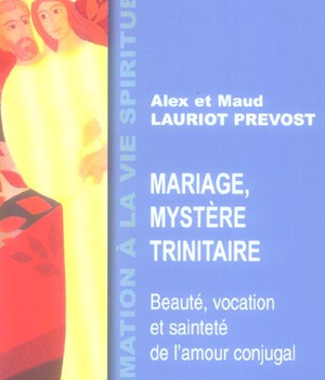 MARIAGE, MYSTERE TRINITAIRE : BEAUTE, VOCATION ET SAINTETE DE L'AMOUR CONJUGAL