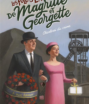 LES FOLLES ENQUETES DE MAGRITTE ET GEORGETTE - CHARLEROI DU CRIME