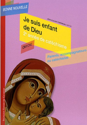 JE SUIS ENFANT DE DIEU - DEUXIEME ANNEE DE CATECHISME CM1/CM2, PARENTS, ACCOMPAGNATEURS OU CATECHIST