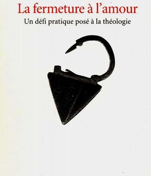 LA FERMETURE A L'AMOUR - UN DEFI PRATIQUE POSE A LA THEOLOGIE