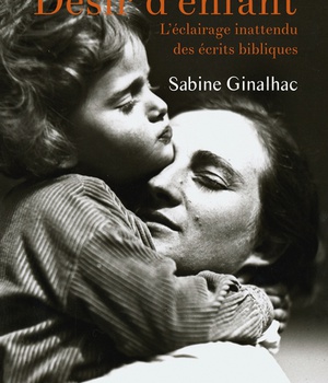 DESIR D'ENFANT - L ECLAIRAGE INATTENDU DES ECRITS BIBLIQUES