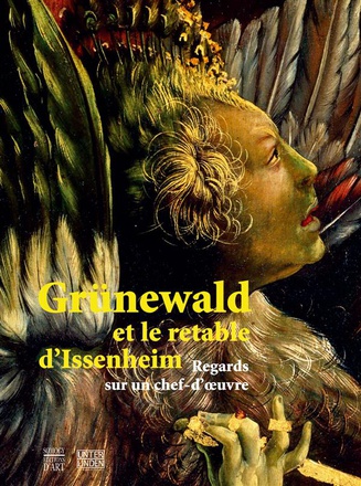GRUNEWALD ET LE RETABLE D'ISSENHEIM (CATALOGUE EXPOSITION) - REGARDS SUR UN CHEF-D'OEUVRE