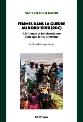FEMMES DANS LA GUERRE AU NORD-KIVU (RDC) - RESILIENCE ET FOI CHRETIENNE " POUR QUE LA VIE CONTINUE"