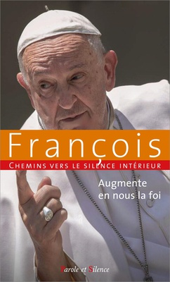 AUGMENTE EN NOUS LA FOI - CHEMINS VERS LE SILENCE INTERIEUR AVEC FRANCOIS