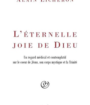 L'ETERNELLE JOIE DE DIEU - UN REGARD MEDICAL ET CONTEMPLATIF SUR LE COEUR DE JESUS, SON CORPS MYSTIQ