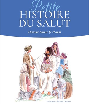 PETITE HISTOIRE DU SALUT - HISTOIRE SAINTE (7-9 ANS)