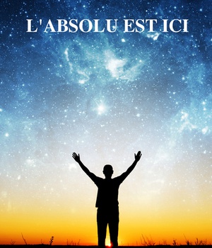 L'ABSOLU EST ICI