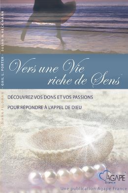 VERS UNE VIE RICHE DE SENS - DECOUVRIR VOS DONS ET VOS PASSIONS POUR REPONDRE A L'APPEL DE DIEU
