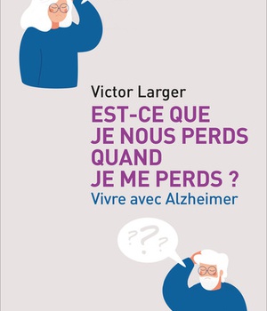 EST-CE QUE JE NOUS PERDS QUAND JE ME PERDS ? - VIVRE AVEC ALZHEIMER