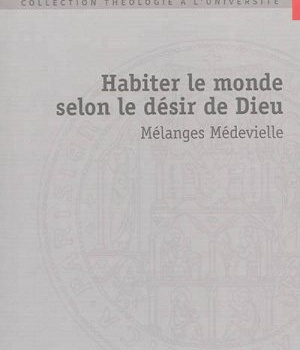 HABITER LE MONDE SELON LE DESIR DE DIEU - MELANGES MEDEVIELLE