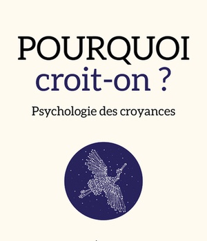 POURQUOI CROIT-ON ? PSYCHOLOGIE DES CROYANCES