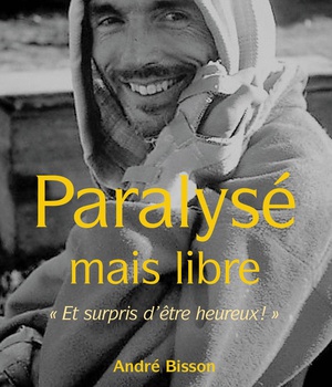 PARALYSE MAIS LIBRE - ET SURPRIS D'ETRE HEUREUX !