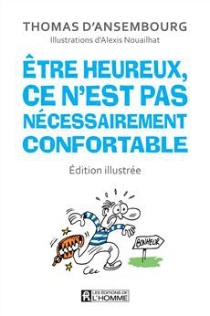 ETRE HEUREUX, CE N'EST PAS NECESSAIREMENT CONFORTABLE (EDITION ILLUSTREE)