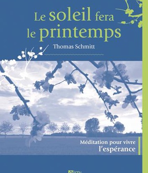 LE SOLEIL FERA LE PRINTEMPS - MEDITATIONS POUR VIVRE L'ESPERANCE