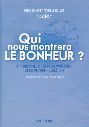 QUI NOUS MONTRERA LE BONHEUR ? - 8 THEMES POUR LES JEUNES DES AUMONERIES ET DES MOUVEMENTS CHRETIENS