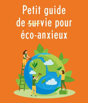 PETIT GUIDE DE SURVIE POUR ECO-ANXIEUX