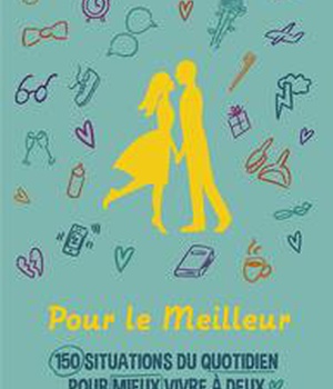 POUR LE MEILLEUR - 170 SITUATIONS DU QUOTIDIEN POUR MIEUX VIVRE A DEUX
