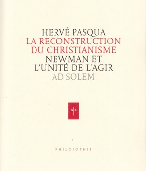 LA RECONSTRUCTION DU CHRISTIANISME - NEWMAN ET L'UNITE DE L'AGIR
