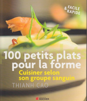 100 PETITS PLATS POUR LA FORME - CUISINEZ SELON VOTRE GROUPE SANGUIN
