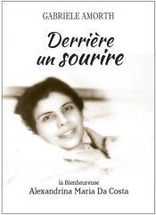 DERRIERE UN SOURIRE - LA BIENHEUREUSE ALEXANDRINA MARIA DA COSTA
