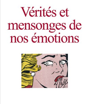 VERITES ET MENSONGES DE NOS EMOTIONS