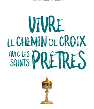 VIVRE LE CHEMIN DE CROIX AVEC LES SAINTS PRETRES
