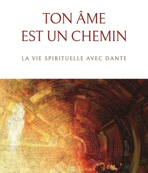 TON AME EST UN CHEMIN - LA VIE SPIRITUELLE AVEC DANTE