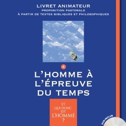 ET QUI DONC EST L'HOMME? - LIVRET ANIMATEUR 4 - L'HOMME A L'EPREUVE DU TEMPS