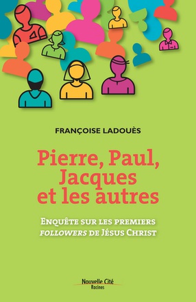 PIERRE, PAUL, JACQUES ET LES AUTRES - ENQUETE SUR LES PREMIERS FOLLOWERS DE JESUS CHRIST
