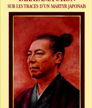 TAKAYAMA UKON - SUR LES TRACES DA UN MARTYR JAPONAIS