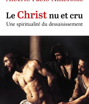 LE CHRIST NU ET CRU - UNE SPIRITUALITE DU DESSAISISSEMENT